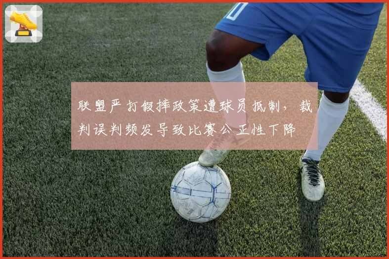 联盟严打假摔政策遭球员抵制，裁判误判频发导致比赛公正性下降