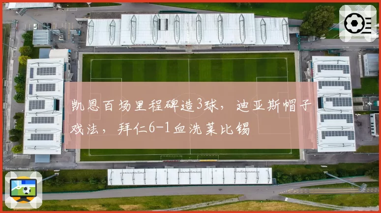 凯恩百场里程碑造3球，迪亚斯帽子戏法，拜仁6-1血洗莱比锡