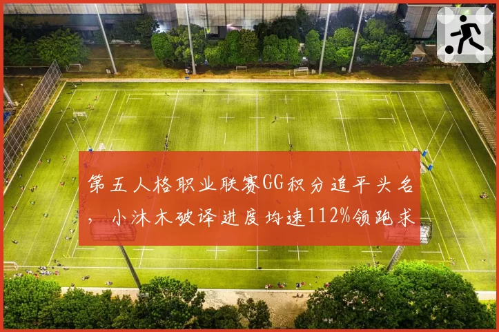第五人格职业联赛GG积分追平头名，小沐木破译进度均速112%领跑求生者榜