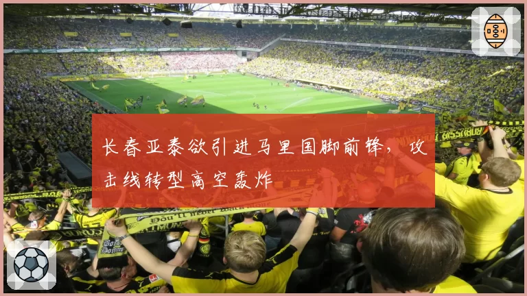 长春亚泰欲引进马里国脚前锋，攻击线转型高空轰炸